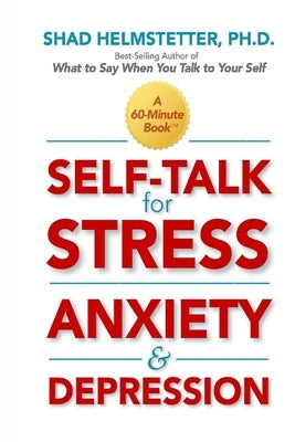 Self-Talk for Stress, Anxiety and Depression by Helmstetter, Shad