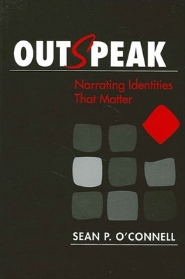 Outspeak: Narrating Identities That Matter by O'Connell, Sean P.