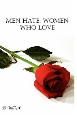 Men Hate, Women Who Love (Revised EBook): What Are You Willing To Sacrifice For Love? by Will'n, B.