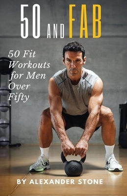 50 And Fab: 50 Fit Workouts for Men Over Fifty by Ceraso, Joel