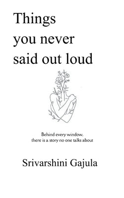 Things you never said out loud behind every window, there is a story no one talks about by Gajula, Srivarshini