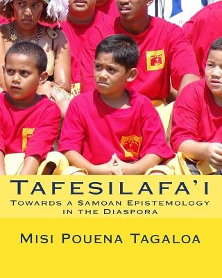 Tafesilafa'i: Towards a Samoan Epistemology in the Diaspora by Tagaloa, Misi Pouena