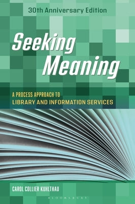 Seeking Meaning: A Process Approach to Library and Information Services, 30th Anniversary Edition by Kuhlthau, Carol C.
