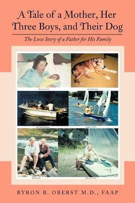 A Tale of a Mother, Her Three Boys, and Their Dog: The Love Story of a Father for His Family by Oberst Faap, Byron B.