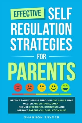 Effective Self Regulation Strategies for Parents: Reduce Family Stress Through DBT Skills That Master Anger Management, Reduce Emotional Outbursts and by Snyder