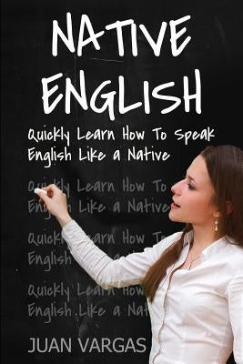 Native English: Quickly Learn How to Speak English Like a Native by Vargas, Juan
