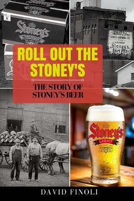 Roll Out The Stoney's: The Story of Stoney's Beer by Finoli, David
