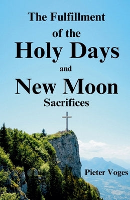 The Fulfillment of the Holy Days and New Moon Sacrifices by Voges, Pieter
