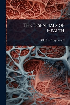 The Essentials of Health by Stowell, Charles Henry