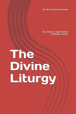 The Divine Liturgy: Sts. Simon & Jude Eastern Orthodox Church by Melchizedek, (rt Rev ). Michael Mar