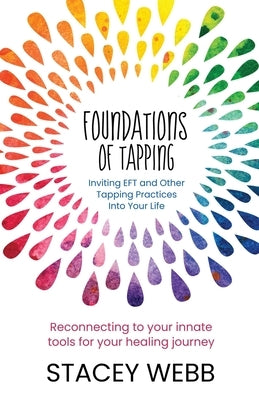 Foundations of Tapping: Inviting EFT and Other Tapping Practices into Your Life by Webb, Stacey
