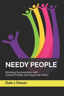 Needy People: Working Successfully with Control Freaks and Approval-holics by Dwyer, Dale J.