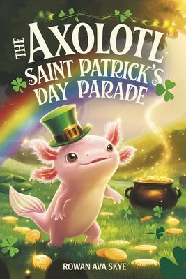 The Axolotl's Saint Patrick's Day Parade by Ava Skye, Rowan