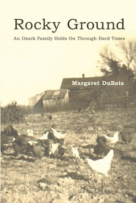 Rocky Ground: An Ozark Family Holds On Through Hard Times by DuBois, Margaret