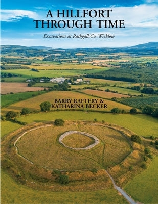 Rathgall: A Hillfort Through Time by Raftery, Barry