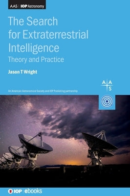 The Search for Extraterrestrial Intelligence: Theory and practice by Wright, Jason T.