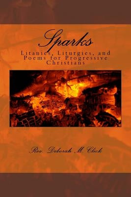 Sparks: Litanies, Liturgies, and Poems for Progressive Christians by Click, Deborah M.