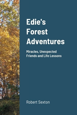 Edie's Forest Adventures: Miracles, Unexpected Friends and Life Lessons by Sexton, Robert