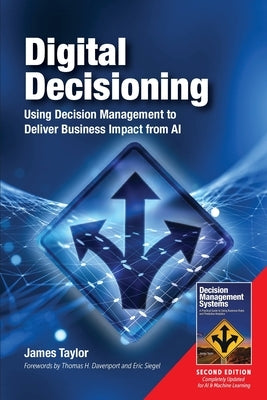 Digital Decisioning: Using Decision Management to Deliver Business Impact from AI by Taylor, James