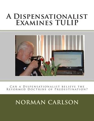 A Dispensationalist Examines TULIP: Can a Dispensationalist believe the Reformed Doctrine of Predestination? by Dunham Th D., Duane a.