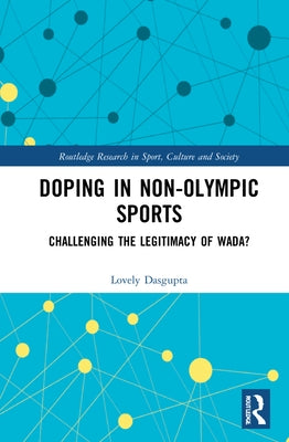 Doping in Non-Olympic Sports: Challenging the Legitimacy of Wada? by Dasgupta, Lovely