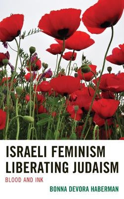 Israeli Feminism Liberating Judaism: Blood and Ink by Haberman, Bonna Devora
