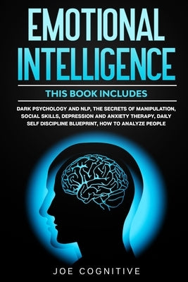 Emotional Intelligence: This book includes - Dark Psychology and NLP, The Secrets of Manipulation, Social Skills, Depression and Anxiety Thera by Cognitive, Joe