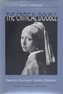 The Critical Double: Figurative Meaning in Aesthetic Discourse by Gordon, Paul