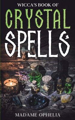 Wicca's Book of Crystal Spells by Ophelia, Madame