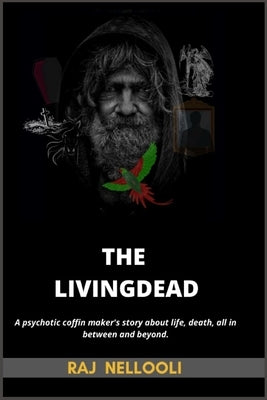 The LivingDead: A psychotic coffin maker's story about life, death, everything in between and beyond by Nellooli, Raj