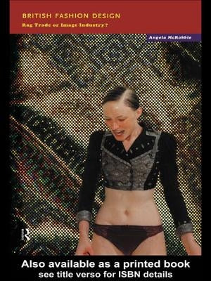British Fashion Design: Rag Trade or Image Industry? by McRobbie, Angela
