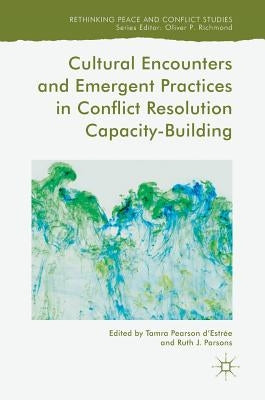 Cultural Encounters and Emergent Practices in Conflict Resolution Capacity-Building by D'Estrée, Tamra Pearson