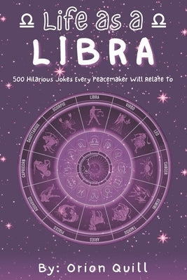 Life as a Libra: 500 Hilarious Jokes Every Peacemaker Will Relate To by Quill, Orion