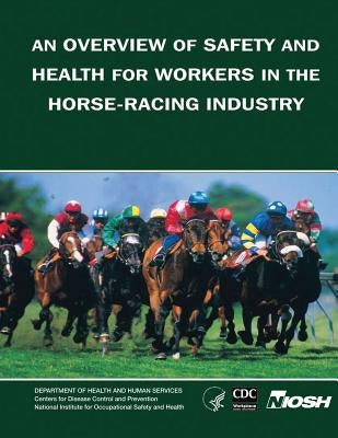 An Overview of Safety and Health for Workers in the Horse-Racing Industry by And Prevention, Centers for Disease Cont