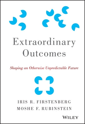 Extraordinary Outcomes: Shaping an Otherwise Unpredictable Future by Firstenberg, Iris R.