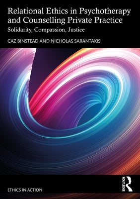 Relational Ethics in Psychotherapy and Counselling Private Practice: Solidarity, Compassion, Justice by Binstead, Caz