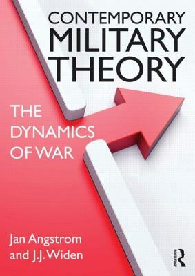 Contemporary Military Theory: The dynamics of war by Angstrom, Jan