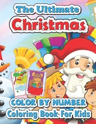 The ultimate Christmas color by number coloring book for kids: Big Christmas Book to Draw Including Santa Claus, Reindeer, Snowmen, Christmas Trees, C by Turner, Spike