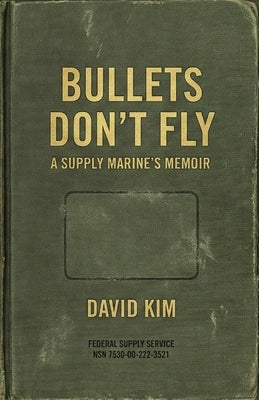 Bullets Don't Fly: A Supply Marine's Memoir by Kim, David