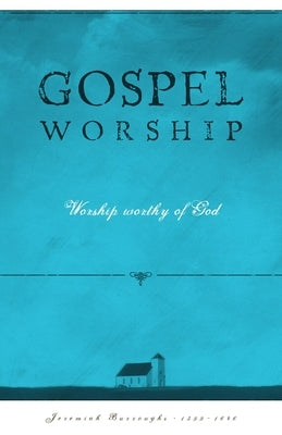 Gospel Worship: Worship Worth of God by Burroughs, Jeremiah
