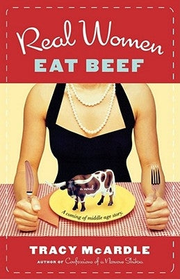 Real Women Eat Beef: A Coming-Of-Middle-Age Story by McArdle, Tracy