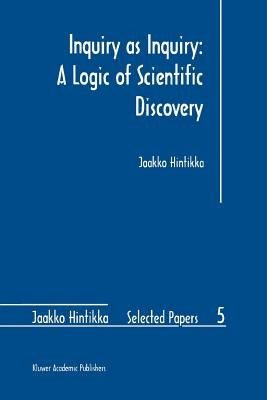 Inquiry as Inquiry: A Logic of Scientific Discovery by Hintikka, Jaakko