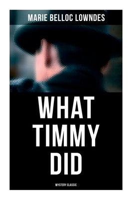 What Timmy Did (Mystery Classic) by Lowndes, Marie Belloc