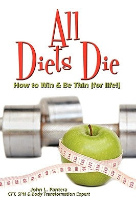 All Diets Die: How to Win & Be Thin (for life!) by Pantera, John L.