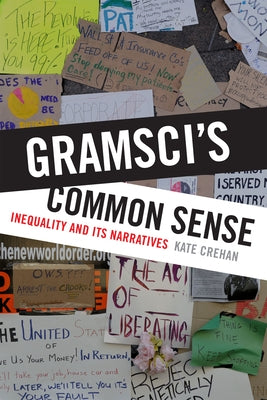 Gramsci's Common Sense: Inequality and Its Narratives by Crehan, Kate