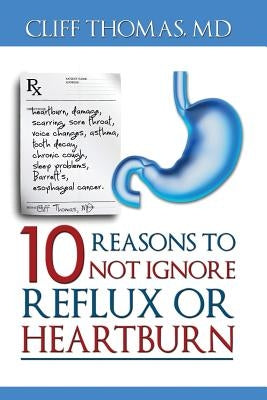 10 reasons to not ignore Reflux or Heartburn by Thomas MD, Cliff