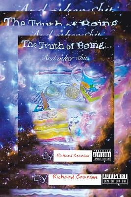 The Truth of Being . . .: And Other Shit by Cranium, Richard
