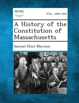 A History of the Constitution of Massachusetts by Morison, Samuel Eliot