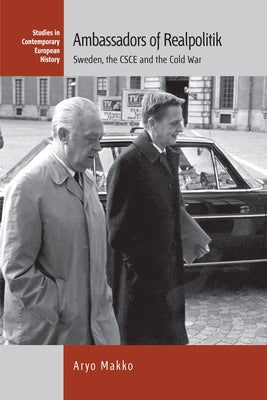 Ambassadors of Realpolitik: Sweden, the CSCE and the Cold War by Makko, Aryo