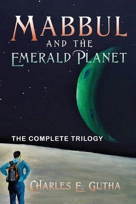 Mabbul And The Emerald Planet: The Complete Trilogy by Gutha, Charles E.